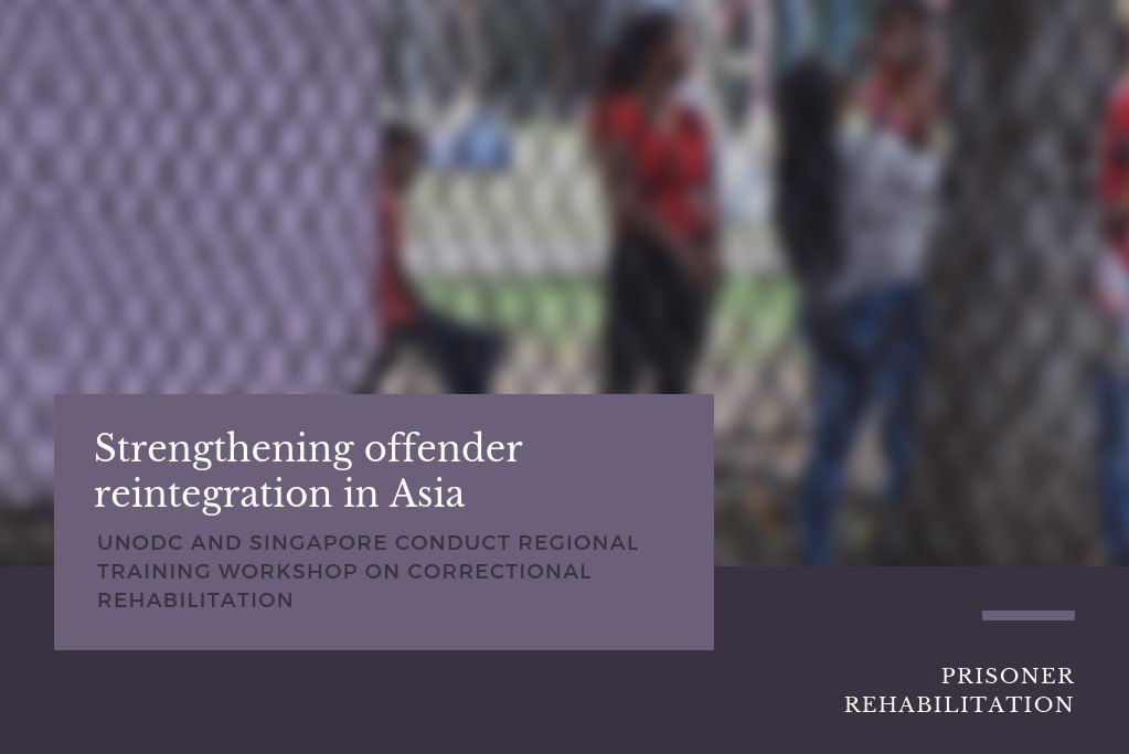 Strengthening offender reintegration in Asia: UNODC and Singapore conduct regional training workshop on correctional rehabilitation
