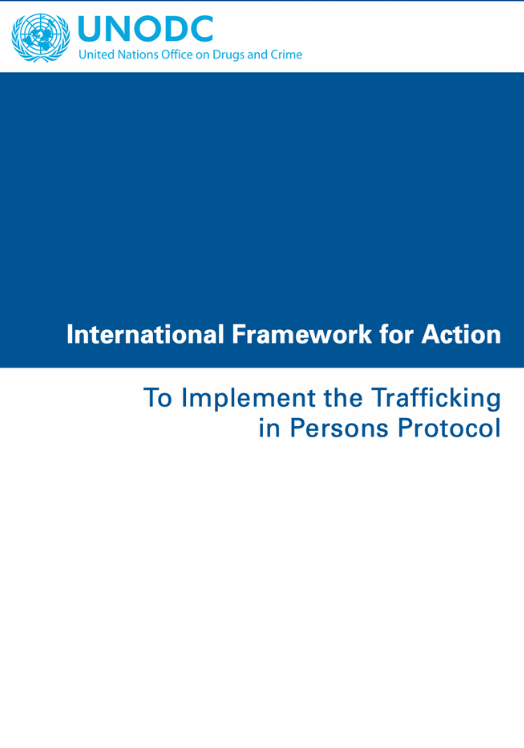 <a href="https://www.unodc.org/documents/human-trafficking/Framework_for_Action_TIP.pdf">International Framework for Action To Implement the Trafficking in Persons Protocol</a>